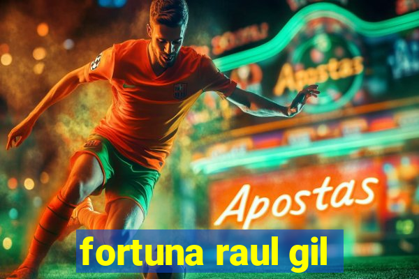 fortuna raul gil